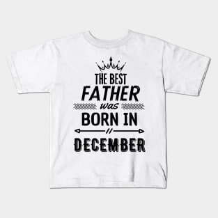 The best father was born in december Kids T-Shirt